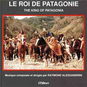 Raymond Alessandrini - Le Roi De Patagonie - The King Of Patagonia (Musique Composée Et Dirigée Par Raymond Alessandrini) download flac mp3