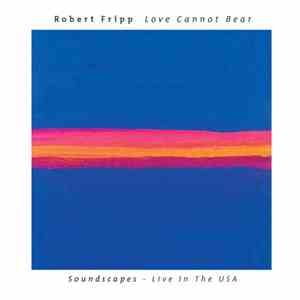 Robert Fripp - Love Cannot Bear (Soundscapes - Live In The USA) download flac mp3