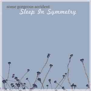 Some Gorgeous Accident - Sleep In Symmetry download flac mp3