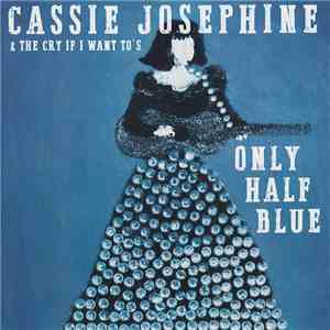 Cassie Josephine & The Cry If I Want To's - Only Half Blue download flac mp3