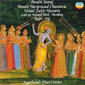 Pandit Jasraj, Pandit Hariprasad Chaurasia, Ustad Zakir Hussain - Live At Shivaji Park - Bombay / Rag Jog download flac mp3