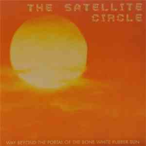 The Satellite Circle - Way Beyond The Portal Of The Bone White Rubber Sun download flac mp3