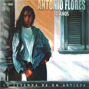 Antonio Flores - 10 Años (La Leyenda De Un Artista) download flac mp3