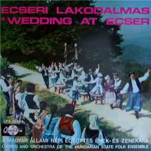 Magyar Állami Népi Együttes Ének- És Zenekara / Chorus And Orchestra Of The Hungarian State Folk Ensemble - Ecseri Lakodalmas ❋ Wedding At Ecser download flac mp3