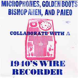 Bishop Allen, The Microphones, Golden Boots and Paleo - Collaborate With A 1940's Wire Recorder download flac mp3
