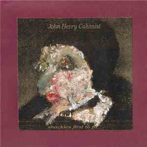 John Henry Calvinist - Shackles First To Fit download flac mp3