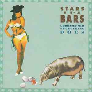Stars In Bars - Goddamn' Old Eggsucking Dogs download flac mp3