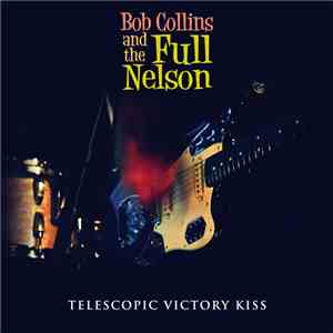 Bob Collins And The Full Nelson - Telescopic Victory Kiss download flac mp3