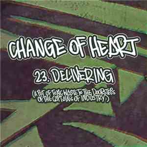Change Of Heart - Delivering (a Pot Of Toxic Waste To The Doorsteps Of The Captain's Of Industry) download flac mp3