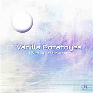 Vanilla Potatoyes - I Want To Be Your Dream download flac mp3