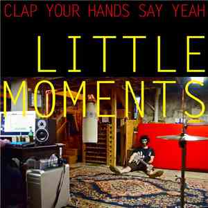 Clap Your Hands Say Yeah - Little Moments download flac mp3