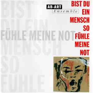 Ab-Art Ensemble - Bist Du Ein Mensch So Fühle Meine Not download flac mp3
