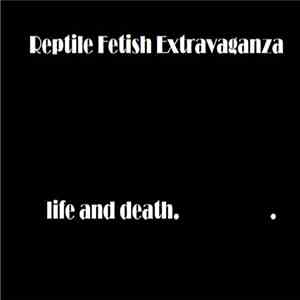 Reptile Fetish Extravaganza - Life and Death. download flac mp3