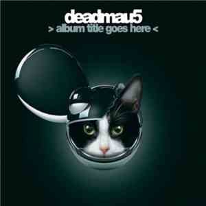 Deadmau5 - > Album Title Goes Here  download flac mp3