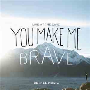 Bethel Music - You Make Me Brave - Live At The Civic download flac mp3
