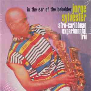 Jorge Sylvester Afro-Caribbean Experimental Trio - In The Ear Of The Beholder download flac mp3