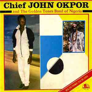 Chief John Okpor And The Golden Tones Band Of Nigeria - Ife Nunoku Na Ju Oyi flac mp3 download