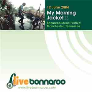 My Morning Jacket - 12 June 2004 Bonnaroo Music Festival Manchester, Tennessee download flac mp3