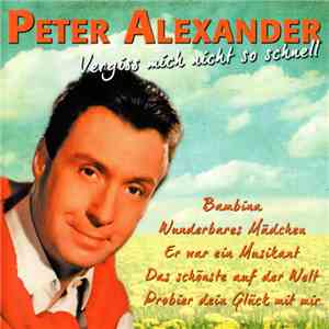 Peter Alexander - Vergiss Mich Nicht So Schnell download flac mp3