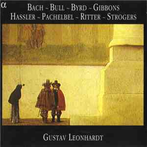 Bach ~ Bull ~ Byrd ~ Gibbons ~ Hassler ~ Pachelbel ~ Ritter ~ Strogers - Gustav Leonhardt - Bach, Bull, Byrd... download flac mp3