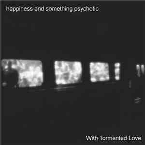 Happiness And Something Psychotic - With Tormented Love download flac mp3