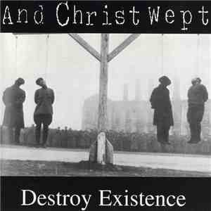 And Christ Wept - Destroy Existence download flac mp3