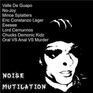 Valle Del Guapo / No Joy  / Mince Splatters / Erik Costanzo Lager / Eeesee / Lord Cernunnos / Chucks Demonic Kidz / Oral VS Anal VS Murder - Noise Mutilation download flac mp3