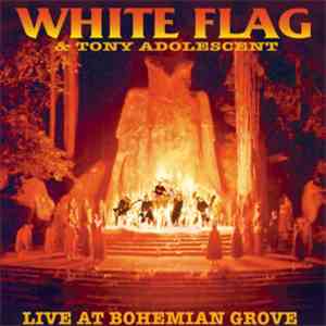 White Flag & Tony Adolescent - Live At Bohemian Grove / White Flag & Tony download flac mp3