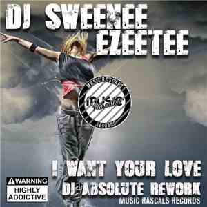 DJ Sweenee & Ezeetee - I Want Your Love (DJ Absolute Rework) download flac mp3