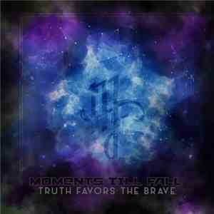 Moments Till Fall - Truth Favors The Brave download flac mp3