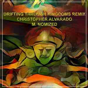 Christopher Alvarado & M.NOMIZED - Drifting Through Kingdoms Remixed download flac mp3