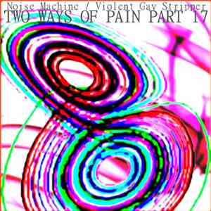Noise Machine  / Violent Gay Stripper - Two Ways Of Pain Part 17 download flac mp3