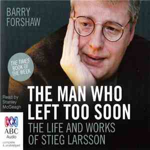Barry Forshaw Read By Stanley McGeagh - The Man Who Left Too Soon: The Life And Works Of Stieg Larsson download flac mp3