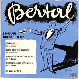 Bertal - Les Cris De Lille - L'Habit D'Min Vieux Grand'Père - Quand On Est Un P'tit Gars Du Nord - Si J'Avos Su, J'Aros Resté Garchon download flac mp3