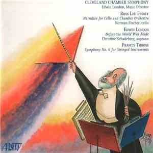 Cleveland Chamber Symphony, Edwin London , Music Director / Ross Lee Finney, Edwin London, Francis Thorne - Finney: Narrative For Cello And Chamber Orchestra • London: Before The World Was Made • Thorne: Symphony No. 6 For Stringed Instruments download flac mp3
