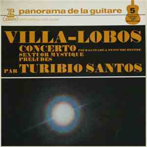 Heitor Villa-Lobos, Turibio Santos - Concerto Pour Guitare Et Petit Orchestre - Sextuor Mystique / Preludes No. 1-5 download flac mp3
