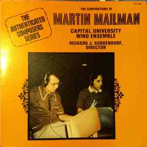 Capital University Symphonic Wind Ensemble, Richard J. Suddendorf, Martin Mailman - The Compositions Of Martin Mailman download flac mp3