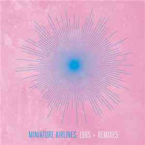 Miniature Airlines - 1985 + Remixes download flac mp3