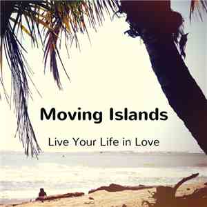 Moving Islands - Live Your Life in Love download flac mp3