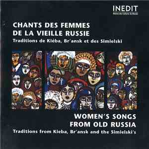 Various - Chants Des Femmes De La Vieille Russie. Traditions De Kiéba, Br'Ansk Et Des Simielski / Women's Songs From Old Russia. Traditions From Kieba, Br'Ansk And The Simielski's download flac mp3