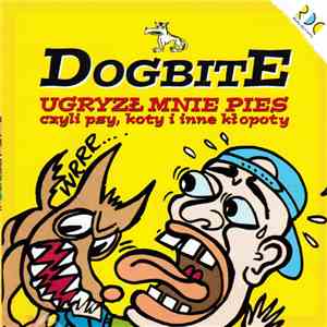 Dogbite  - Ugryzł Mnie Pies Czyli Psy, Koty I Inne Kłopoty download flac mp3