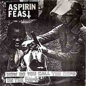 Aspirin Feast  - How Do You Call The Cops On The Cops download flac mp3