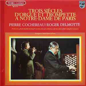 Pierre Cochereau, Roger Delmotte - Trois Siècles D'Orgue Et Trompette A Notre-Dame De Paris download flac mp3