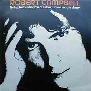 Robert Campbell  - Living In The Shadow Of A Downtown Movie Show download flac mp3