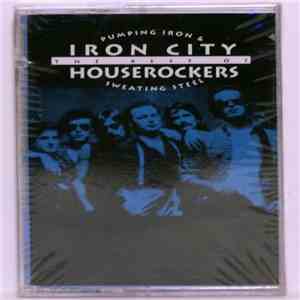 Iron City Houserockers - Pumping Iron & Sweating Steel: The Best Of Iron City Houserockers download flac mp3