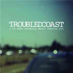 Troubled Coast - I've Been Thinking About Leaving You download flac mp3
