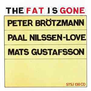 Peter Brötzmann / Paal Nilssen-Love / Mats Gustafsson - The Fat Is Gone download flac mp3