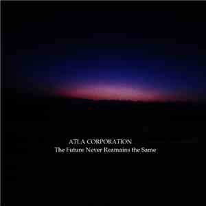 Atla Corporation - The Future Never Reamains The Same download flac mp3