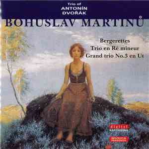 Bohuslav Martinů, Trio of Antonín Dvořák - Bergerettes • Trio En Ré Mineur • Grand Trio No. 3 En Ut download flac mp3
