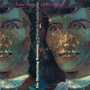 Neko Case & The Sadies / Kelly Hogan & The Mellowcremes - The Shortening Sessions: A Tribute to Loretta Lynn download flac mp3